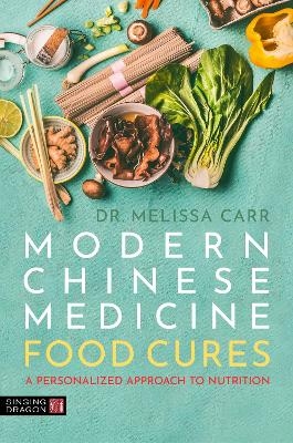 Modern Chinese Medicine Food Cures - Dr. Melissa Carr
