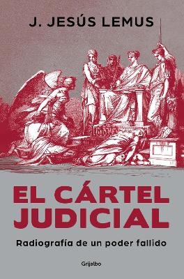 El c&aacute;rtel judicial: Radiograf&iacute;a de un poder fallido / Judicial Cartel. X-Ray of a Failing Power - J. Jes&uacute;s Lemus