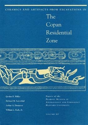 Ceramics and Artifacts from Excavations in the Copan Residential Zone - Gordon R. Willey, Richard M. Leventhal, Arthur A. Demarest, William L. Fash