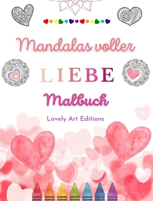 Mandalas voller Liebe Malbuch f&uuml;r jedermann Einzigartige Mandalas Quelle unendlicher Kreativit&auml;t, Liebe und Frieden - Lovely Art Editions