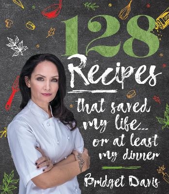 128 Recipes That Saved My Life - Bridget Davis