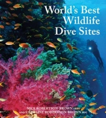 World's Best Wildlife Dive Sites - Nick Nick, Caroline Robertson-Brown