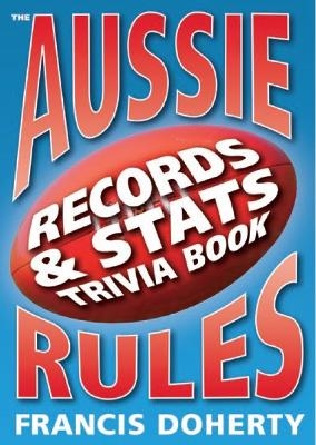 The Aussie Rules: Records & Stats Trivia Book - Francis Doherty