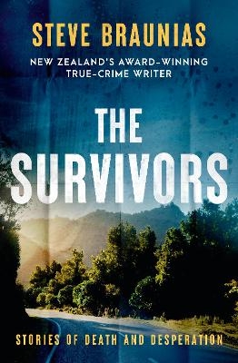The Survivors: The new book from the Ngaio Marsh Award winning author of the bestselling MISSING PERSONS and THE SCENE OF THE CRIME - Steve Braunias