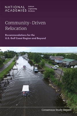 Community-Driven Relocation - Engineering National Academies of Sciences  and Medicine,  Division of Behavioral and Social Sciences and Education,  Committee on Population,  Board on Environmental Change and Society,  Committee on Managed Retreat in the U.S. Gulf Coast Region