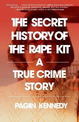 The Secret History of the Rape Kit - Pagan Kennedy