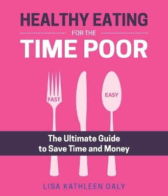 Healthy Eating for the Time Poor - LISA KATHLEEN DALY