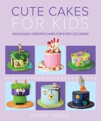 Cute Cakes for Kids - Karen Hardie