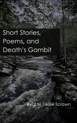 Short Stories, Poems, and Death's Gambit - J M Leslie Scrawn