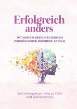 Erfolgreich anders – Mit Human Design zu deinem persönlichen Business-Erfolg - Nadine Axtmann, Kerstin Reithmayr, Nina Susanne Lerchner, Marie Hollaus, Alexandra Ballhorn, Jamie Palmer, Elisabeth Löffelad