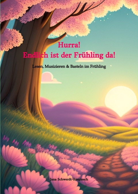 Hurra! Endlich ist der Fr&uuml;hling da! - Jana Schwerdt-Rosplesch