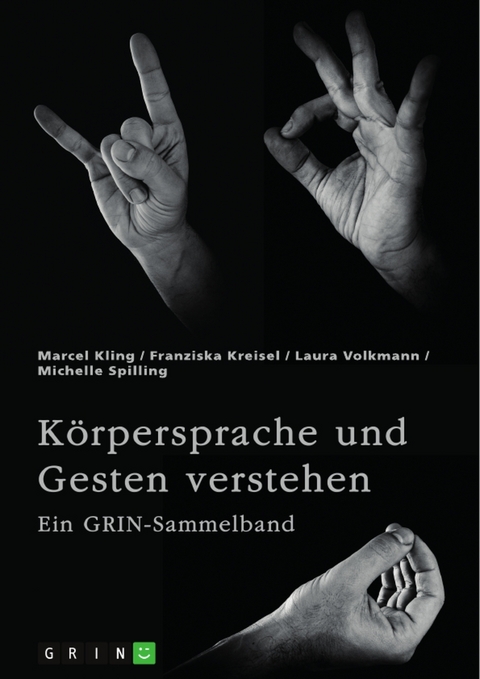K&ouml;rpersprache und Gesten verstehen. Die Bedeutung der nonverbalen Kommunikation und ein interkultureller Vergleich - Marcel Kling, Franziska Kreisel, Laura Volkmann, Michelle Spilling