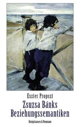 Zsuzsa B&aacute;nks Beziehungssemantiken - Eszter Propszt