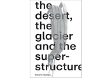 S&eacute;verin Guelpa: THE DESERT, THE GLACIER AND THE SUPERSTRUCTURE - S&eacute;verin Guelpa, Mathilde Chenin, Bill Fox, Marc Frochaux, Marco Janssen, Olivier Kaeser, Simon Lamuni&egrave;re, Dorothea Strauss