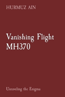 Vanishing Flight MH370: Unraveling the Enigma
