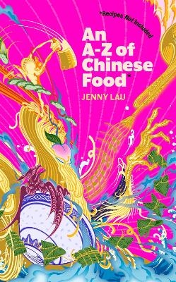 An A-Z of Chinese Food (Recipes Not Included) - Jenny Lau