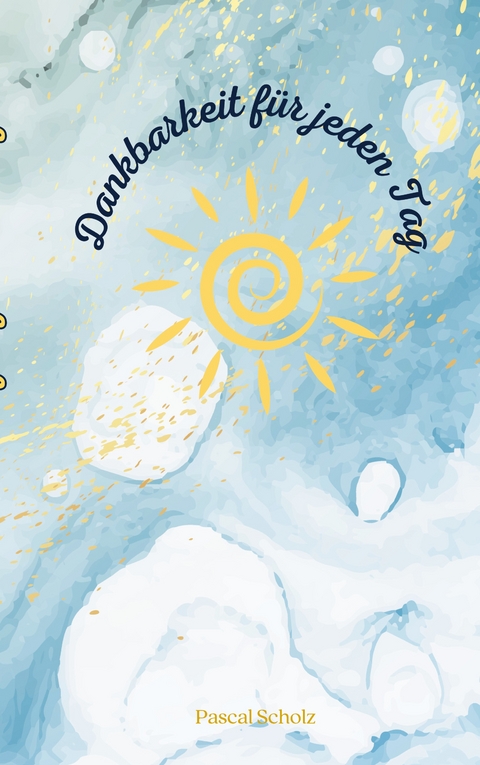 Dankbarkeit für jeden Tag - Pascal Scholz