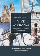 Vive la France: 77 Spannende Fakten &uuml;ber Paris - Leachim Sachet