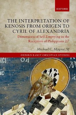 The Interpretation of Kenosis from Origen to Cyril of Alexandria - Michael C. Magree