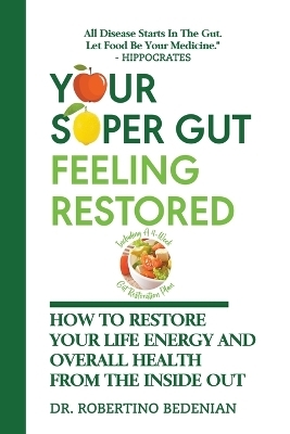 Your Super Gut Feeling Restored - How to Restore Your Life Energy and Overall Health from The Inside Out - Dr Robertino Bedenian