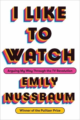 I Like to Watch - Emily Nussbaum