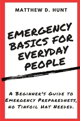 Emergency Basics For Everyday People - Matthew D Hunt