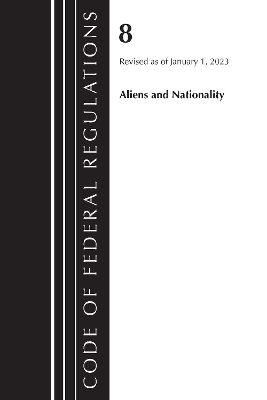 Code of Federal Regulations, Title 08 Aliens and Nationality, Revised as of January 1, 2023