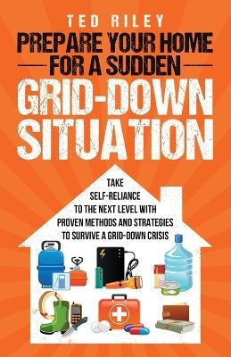 Prepare Your Home for a Sudden Grid-Down Situation - Ted Riley