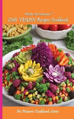 Walter the Educator's Little VEGAN Recipes Cookbook -  Walter the Educator