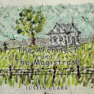 The Architect and the Magistrate - Justin Clark