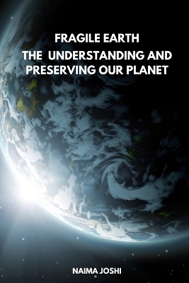 The Fragile Earth Understanding and Preserving Our Planet - Naima Joshi