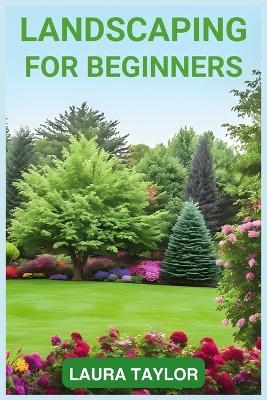 LANDSCAPING FOR BEGINNERS - Laura Taylor