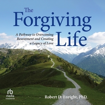 The Forgiving Life - Robert D Enright