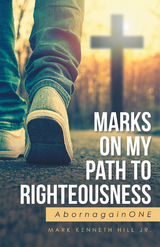 Marks on My Path to Righteousness - Mark Kenneth Hill Jr.