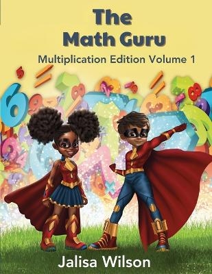 The Math Guru Multiplication Edition Volume 1 - Jalisa Wilson