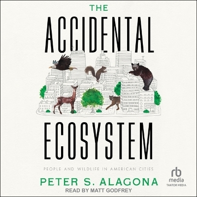 The Accidental Ecosystem - Peter S Alagona