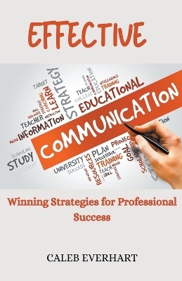 Effective Communication Winning Strategies for Professional Success - Caleb Everhart