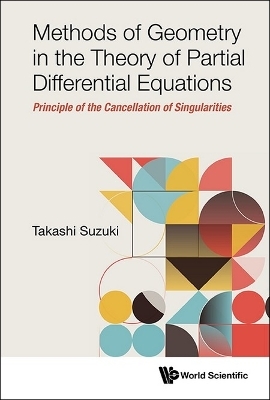 Methods Of Geometry In The Theory Of Partial Differential Equations: Principle Of The Cancellation Of Singularities - Takashi Suzuki