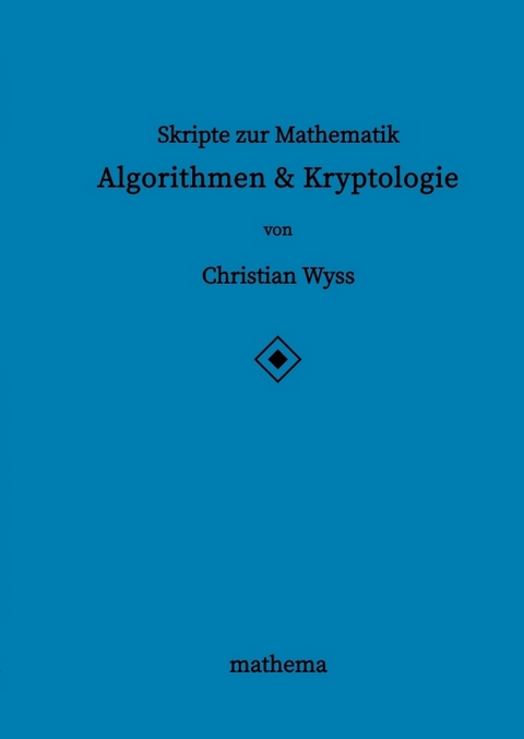 Skripte zur Mathematik - Algorithmen & Kryptologie - Christian Wyss