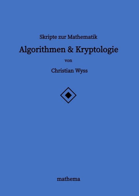 Skripte zur Mathematik - Algorithmen & Kryptologie - Christian Wyss