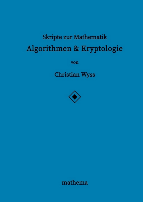 Skripte zur Mathematik - Algorithmen & Kryptologie - Christian Wyss