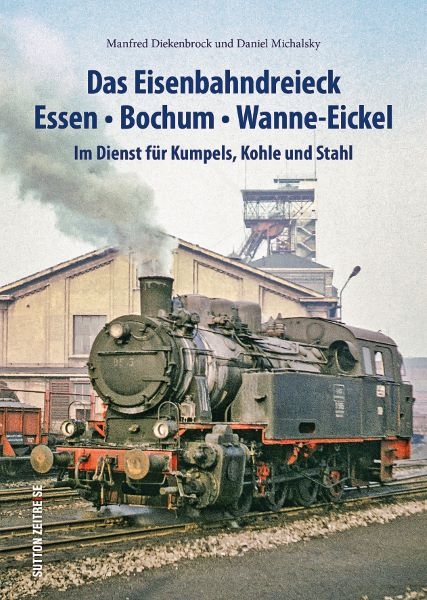 Das Eisenbahndreieck Essen &ndash; Bochum &ndash; Wanne &ndash; Eickel - Daniel Michalsky, Manfred Diekenbrock