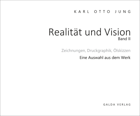 Realit&auml;t und Vision - Zeichnungen, Druckgraphik, &Ouml;lskizzen (Band 2) - Karl Otto Jung