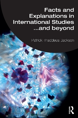 Facts and Explanations in International Studies...and beyond - Patrick Thaddeus Jackson