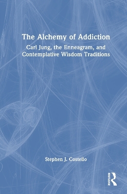 The Alchemy of Addiction - Stephen J. Costello