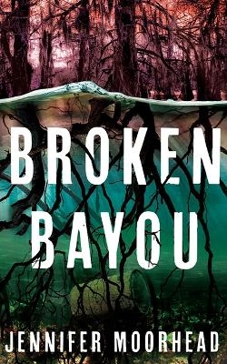 Broken Bayou - Jennifer Moorhead