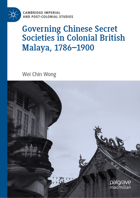 Governing Chinese Secret Societies in Colonial British Malaya, 1786-1900 - Wei Chin Wong