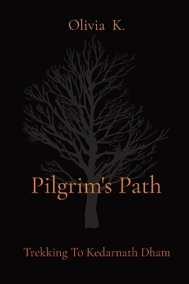 Pilgrim's Path: Trekking To Kedarnath Dham - Olivia K