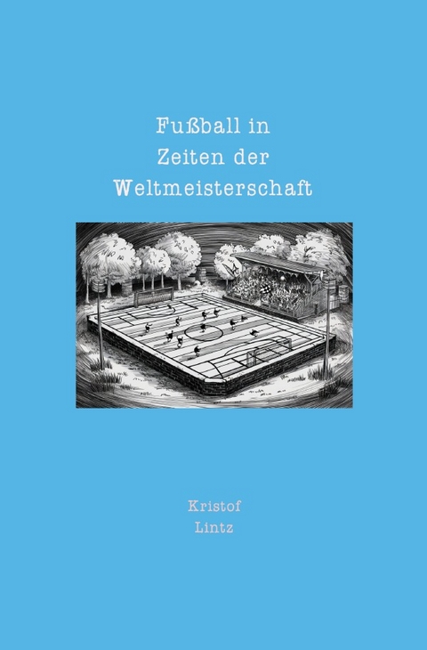 Fu&szlig;ball in Zeiten der Weltmeisterschaft - Kristof Lintz