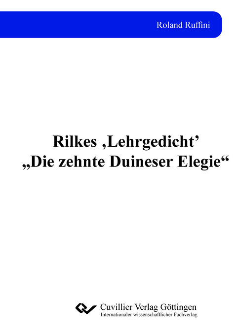 Rilkes &sbquo;Lehrgedicht&rsquo; &bdquo;Die zehnte Duineser Elegie&ldquo; - Roland Ruffini